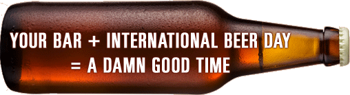 Your bar and international beer day, a damn good time